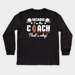 Because I'm the coach that's why! - Football Kids Long Sleeve T-Shirt